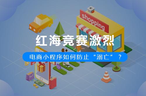 红海竞赛激烈，电商小程序如何防止“溺亡”？