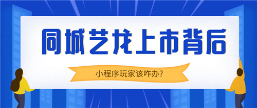 同城艺龙上市背后，小程序玩家还有出路吗?